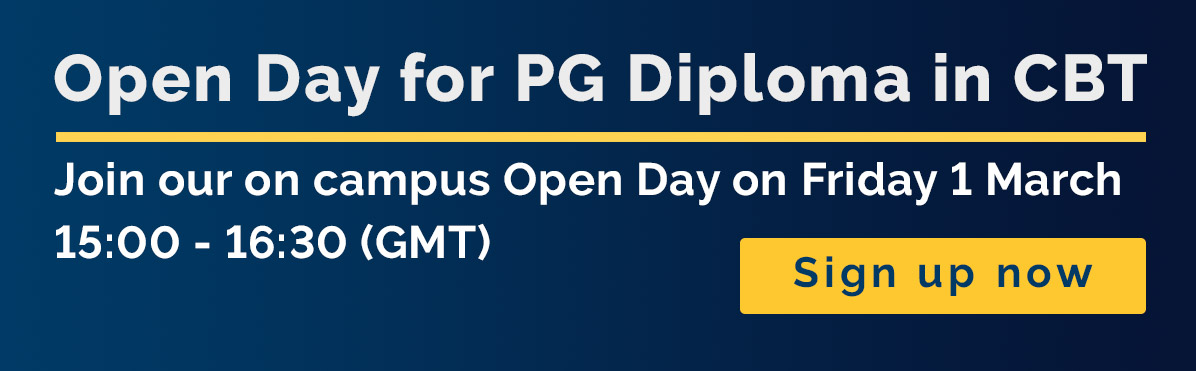 On campus Open Day for PG Diploma in CBT. Friday 1 March, 15:00 - 16:30 (GMT)